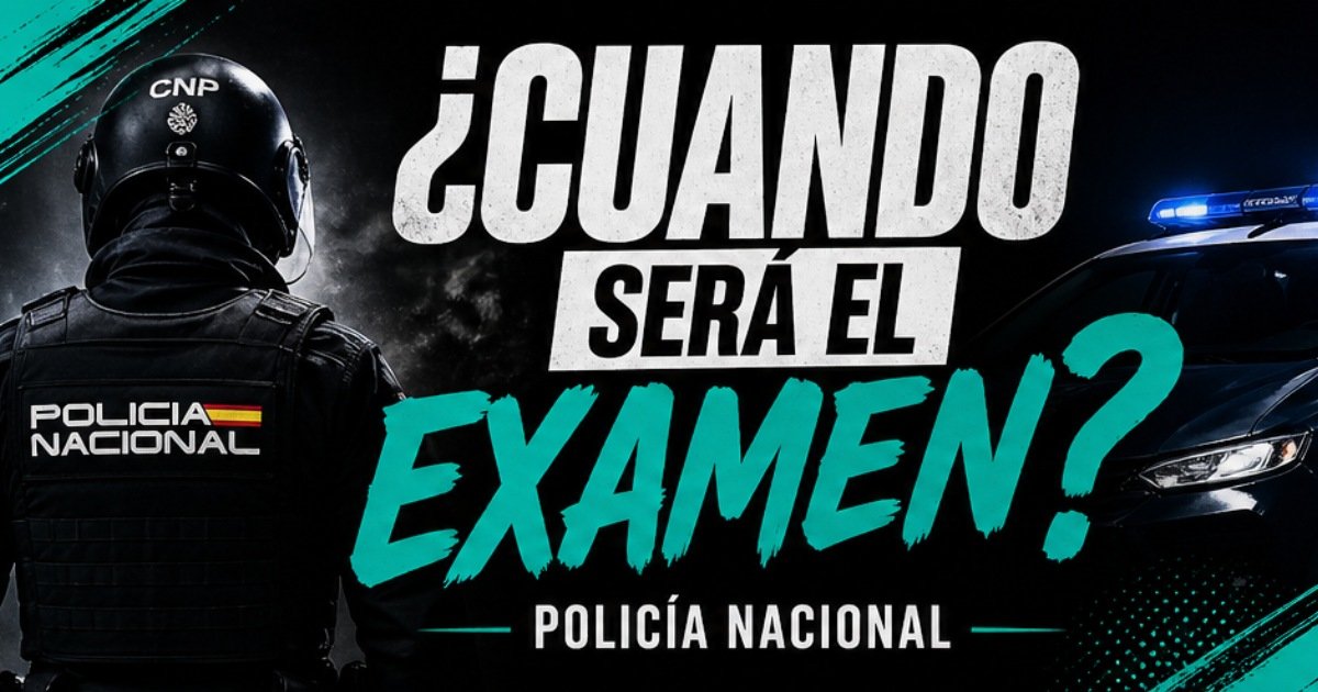 ¿Cuándo será el examen de Policía Nacional 2026? Previsión realista